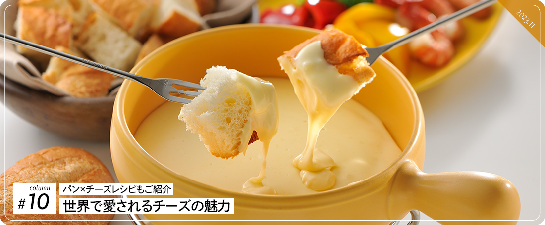 コラム＃10　パン×チーズレシピもご紹介　世界で愛されるチーズの魅力