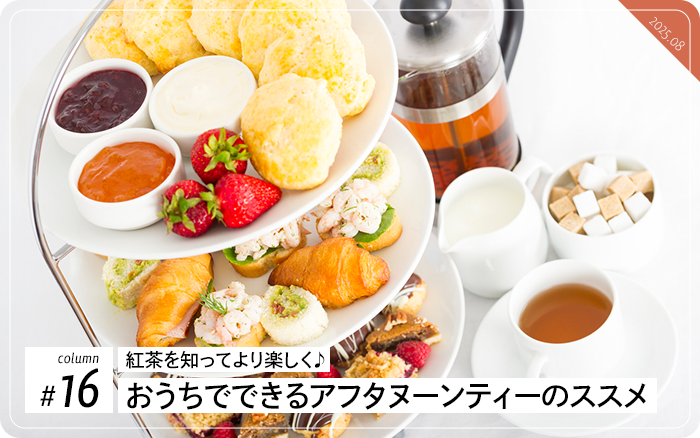 コラム＃16　紅茶を知ってより楽しく♪おうちでできるアフタヌーンティーのススメ